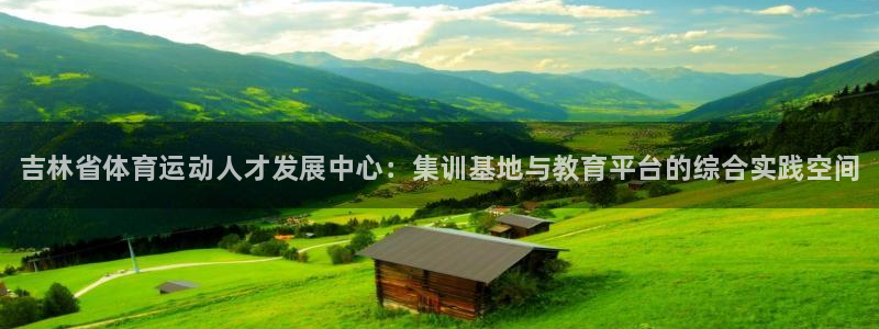 3377体育官网下载平台假的吗是真的吗吗：吉林省体育运动人才