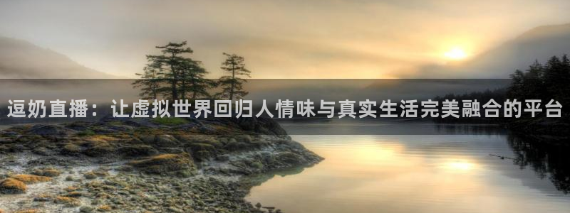 小九足球直播在线观看高清：逗奶直播：让虚拟世界回归人情味与真实生活完美融合的平台